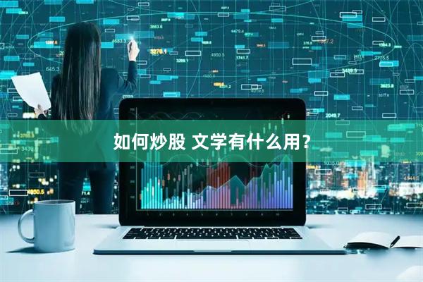 如何炒股 文学有什么用？